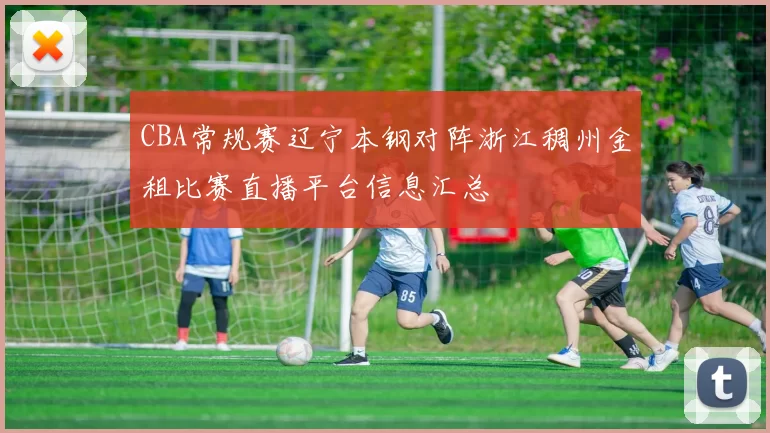 CBA常规赛辽宁本钢对阵浙江稠州金租比赛直播平台信息汇总