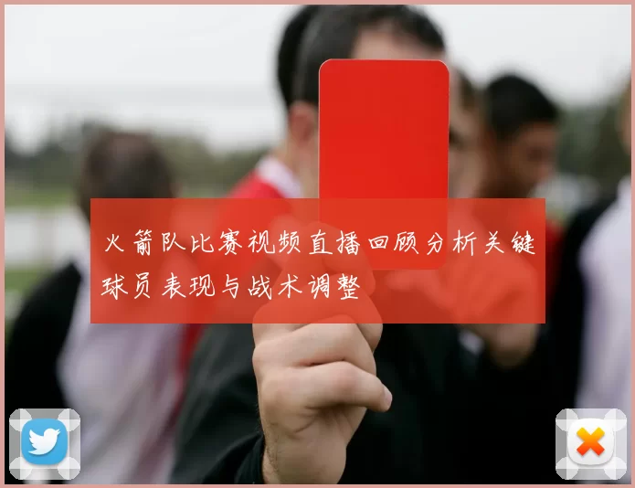 火箭队比赛视频直播回顾分析关键球员表现与战术调整