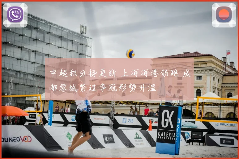 中超积分榜更新 上海海港领跑 成都蓉城紧追争冠形势升温